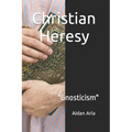 Christian Heresy: Gnosticism - Paperback