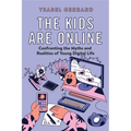 The Kids Are Online: Confronting the Myths and Realities of Young Digital Life - Hardcover
