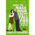 How to Make Your Enemy Fall for You: A Sweet Romantic Comedy - Paperback