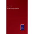 The Life of George Stephenson - Hardcover