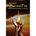 Igniting the Sacred Fire: Reinventing Yourself at Any Age - Paperback