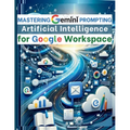 Mastering Gemini Artificial Intelligence Prompting for Google Workspace: AI Prompt Guide 101 Essential Strategies for Boosting Efficiency and Effectiv - Paperback