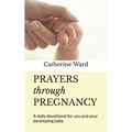 Prayers through Pregnancy: A daily devotional for you and your developing baby - Paperback