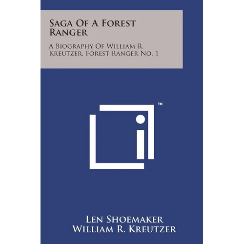 Saga Of A Forest Ranger: A Biography Of William R. Kreutzer, Forest Ranger No. 1 - Paperback