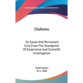 Diabetes: Its Cause And Permanent Cure From The Standpoint Of Experience And Scientific Investigation - Hardcover