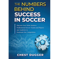 The Numbers Behind Success in Soccer: Discover how Some Modern Professional Soccer Teams and Players Use Analytics to Dominate the Competition - Paperback