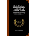 A Critical Dictionary of English Literature and British and American Authors: Living and Deceased From the Earliest Accounts to the Latter Half of the - Hardcover