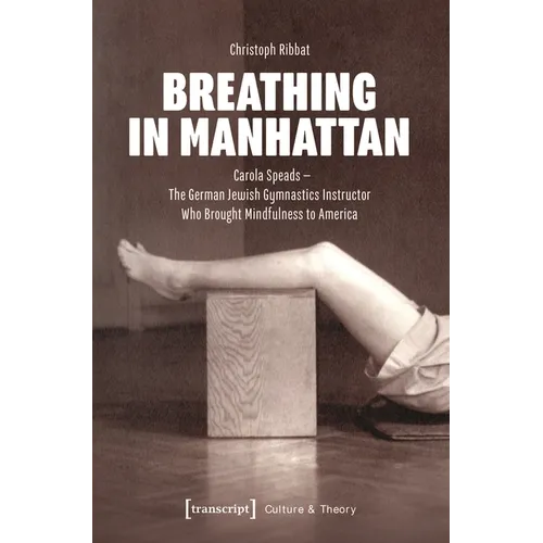 Breathing in Manhattan: Carola Speads - The German Jewish Gymnastics Instructor Who Brought Mindfulness to America - Paperback
