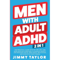 Men With Adult ADHD: 2 in 1: The Practical Guide with 90+ CBT, DBT, and Mind Mapping Exercises to Manage Anxiety and Enhance Focus, Resilience, Motiva - Paperback
