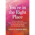 You're in the Right Place: Let Go of the Past, Make Friends with Uncertainty, and Discover the Magic of an Uncharted Future - Paperback