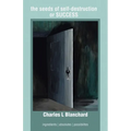 The seeds of self-destruction or SUCCESS: Ingredients Absolutes Possibilites - Paperback