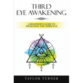 Third Eye Awakening: A Beginner's Guide to Awakening the Third Eye - Paperback