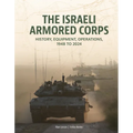 The Israeli Armored Corps: History, Equipment, Operations, 1948 to 2024 - Hardcover