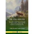 The Still Hunter: The Classic Guide Book to Stealthy Hunting of Deer; How to Track, Shoot and Maintain Your Equipment and Hunting Rifle - Paperback