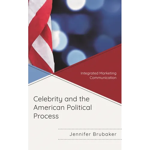 Celebrity and the American Political Process: Integrated Marketing Communication - Paperback