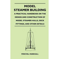 Model Steamer Building - A Practical Handbook on the Design and Construction of Model Steamer Hulls, Deck Fittings, and Other Details - Paperback