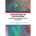 Education Across the African Diaspora: New Opportunities, Emerging Orientations, and Future Outcomes - Paperback