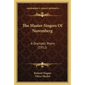 The Master-Singers Of Nuremberg: A Dramatic Poem (1912) - Paperback