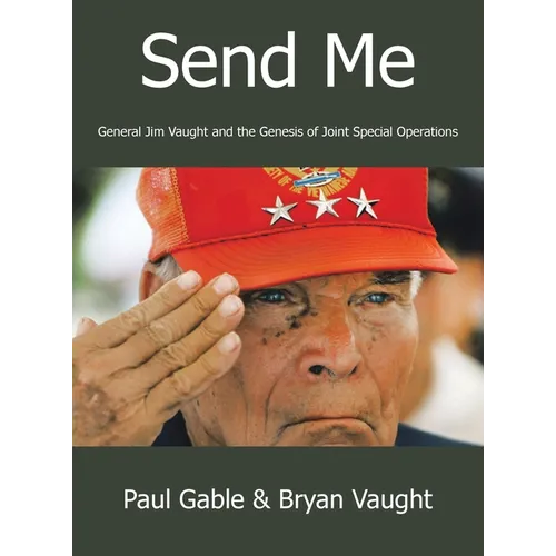 Send Me: General Jim Vaught and the Genesis of Joint Special Operations - Hardcover