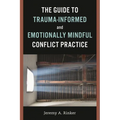 The Guide to Trauma-Informed and Emotionally Mindful Conflict Practice - Paperback