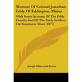 Memoir Of Colonel Jonathan Eddy Of Eddington, Maine: With Some Account Of The Eddy Family, And Of The Early Settlers On Penobscot River (1877) - Paperback