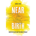 Near Birth: Contested Values and the Work of Doulas - Hardcover