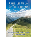 Come, Let Us Go Up the Mountain of the Lord: A Journey to Glory through Intimacy with the Lord - Paperback