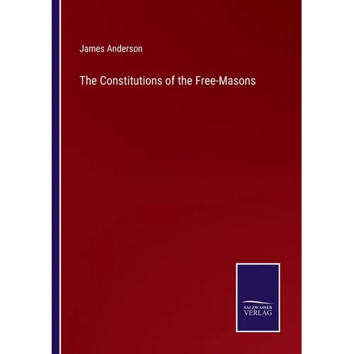The Constitutions of the Free-Masons - Paperback