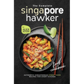 The Complete Singapore Hawker Food Cookbook: Authentic Singaporean Street Food Recipes for Every Kitchen - Paperback