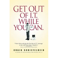 Get Out of I.T. While You Can.: A Guide to Excellence for People in I.T. - Paperback