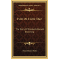 How Do I Love Thee: The Story Of Elizabeth Barrett Browning - Hardcover