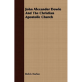 John Alexander Dowie And The Christian Apostolic Church - Paperback