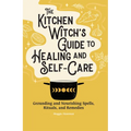 The Kitchen Witch's Guide to Healing and Self-Care: Grounding and Nourishing Spells, Rituals, and Remedies - Hardcover