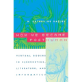 How We Became Posthuman: Virtual Bodies in Cybernetics, Literature, and Informatics - Paperback