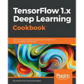 TensorFlow 1.x Deep Learning Cookbook: Over 90 unique recipes to solve artificial-intelligence driven problems with Python - Paperback