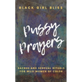 Pussy Prayers: Sacred and Sensual Rituals for Wild Women of Color - Paperback