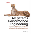AI Systems Performance Engineering: Optimizing Model Training and Inference Workloads with Gpus, Cuda, and Pytorch - Paperback
