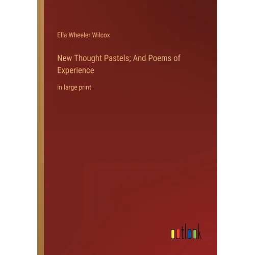 New Thought Pastels; And Poems of Experience: in large print - Paperback
