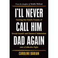 I'll Never Call Him Dad Again: Turning Our Family Trauma of Sexual Assault and Chemical Submission Into a Collective Fight - Paperback