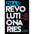 Dear Revolutionaries: A Field Guide for a World Beyond the Church - Paperback