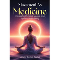 Movement As Medicine: Fitness for Physical, Mental, and Spiritual Well-Being - Paperback