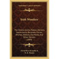 Irish Wonders: The Ghosts, Giants, Pookas, Demons, Leprechauns, Banshees, Fairies, Witches, Widows, Old Maids, And Other Marvels (188 - Paperback