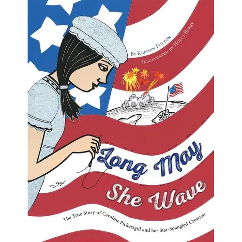 Long May She Wave: The True Story of Caroline Pickersgill and Her Star-Spangled Creation - Hardcover