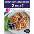 Keto Chaffle for Women: 100 + Delicious Low-Carb, High Fat Recipes For All Women to Lose Weight and Make a Low-Carb and Gluten Free Special Keto Chaff - Paperback