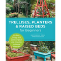 Trellises, Planters & Raised Beds for Beginners: 30+ Easy, Unique, and Useful Projects You Can Make with Common Tools and Materials - Paperback