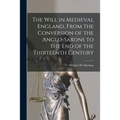 The Will in Medieval England, From the Conversion of the Anglo-Saxons to the End of the Thirteenth Century - Paperback