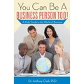 You Can Be A Business Person Too!: A Kid's Guide to the World of Business - Paperback