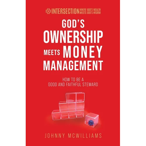God's Ownership Meets Money Management: How to Be a Good and Faithful Steward - Paperback