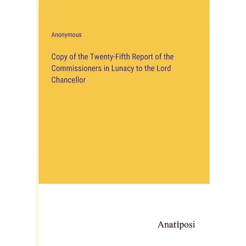 Copy of the Twenty-Fifth Report of the Commissioners in Lunacy to the Lord Chancellor - Paperback
