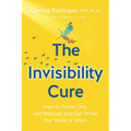 The Invisibility Cure: How to Stand Out, Get Noticed and Get What You Want at Work - Paperback